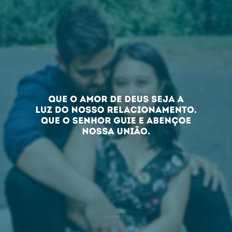 Que o amor de Deus seja a luz do nosso relacionamento. Que o Senhor guie e abençoe nossa união.