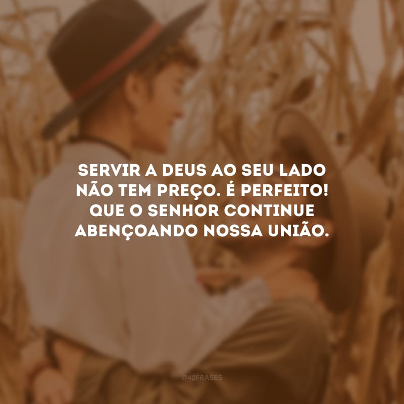 Servir a Deus ao seu lado não tem preço. É perfeito! Que o Senhor continue abençoando nossa união.