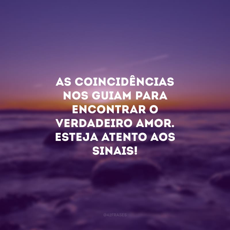 As coincidências nos guiam para encontrar o verdadeiro amor. Esteja atento aos sinais!