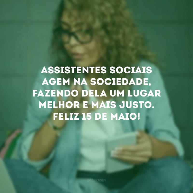 Assistentes sociais agem na sociedade, fazendo dela um lugar melhor e mais justo. Feliz 15 de maio!