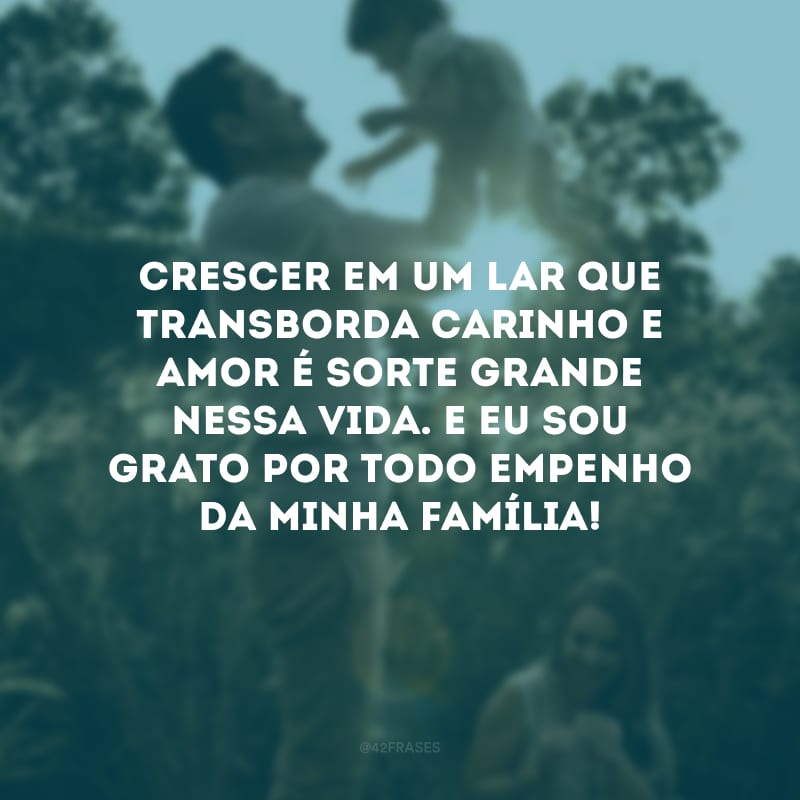 Crescer em um lar que transborda carinho e amor é sorte grande nessa vida. E eu sou grato por todo empenho da minha família! 