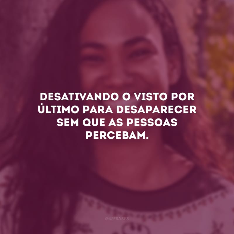 Desativando o visto por último para desaparecer sem que as pessoas percebam.