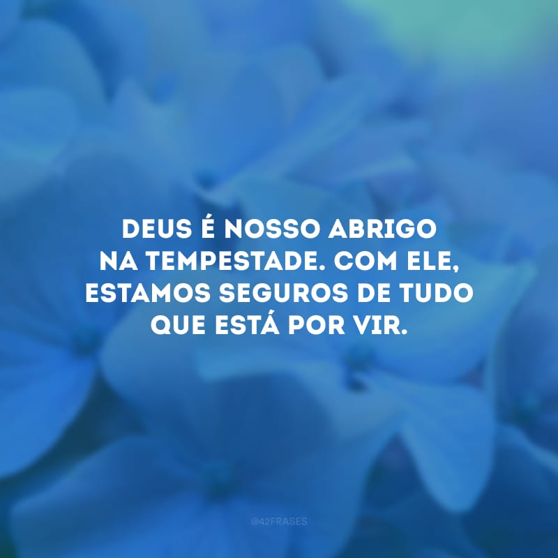 Deus é nosso abrigo na tempestade. Com Ele, estamos seguros de tudo que está por vir.