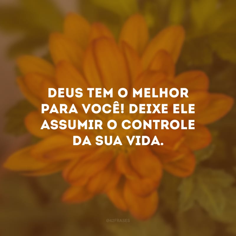 Deus tem o melhor para você! Deixe ele assumir o controle da sua vida.