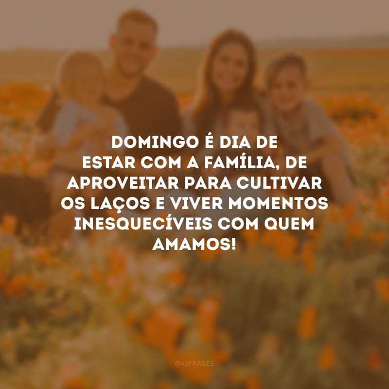 Domingo é dia de estar com a família, de aproveitar para cultivar os laços e viver momentos inesquecíveis com quem amamos!