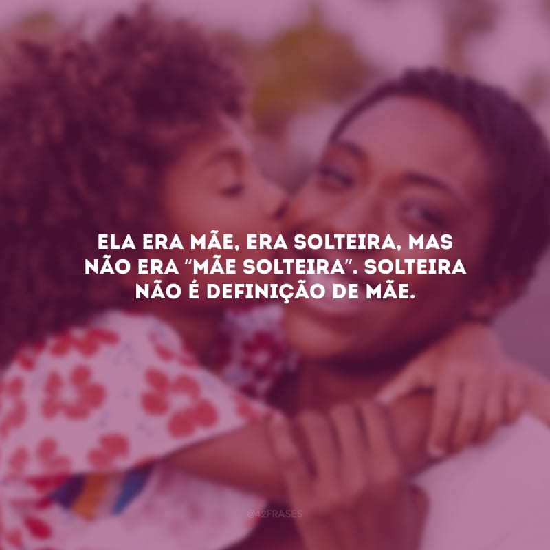 Frases de Mãe Solteira (e poderosa!)