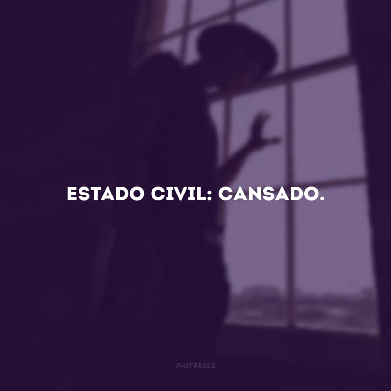 Estado civil: cansado. 