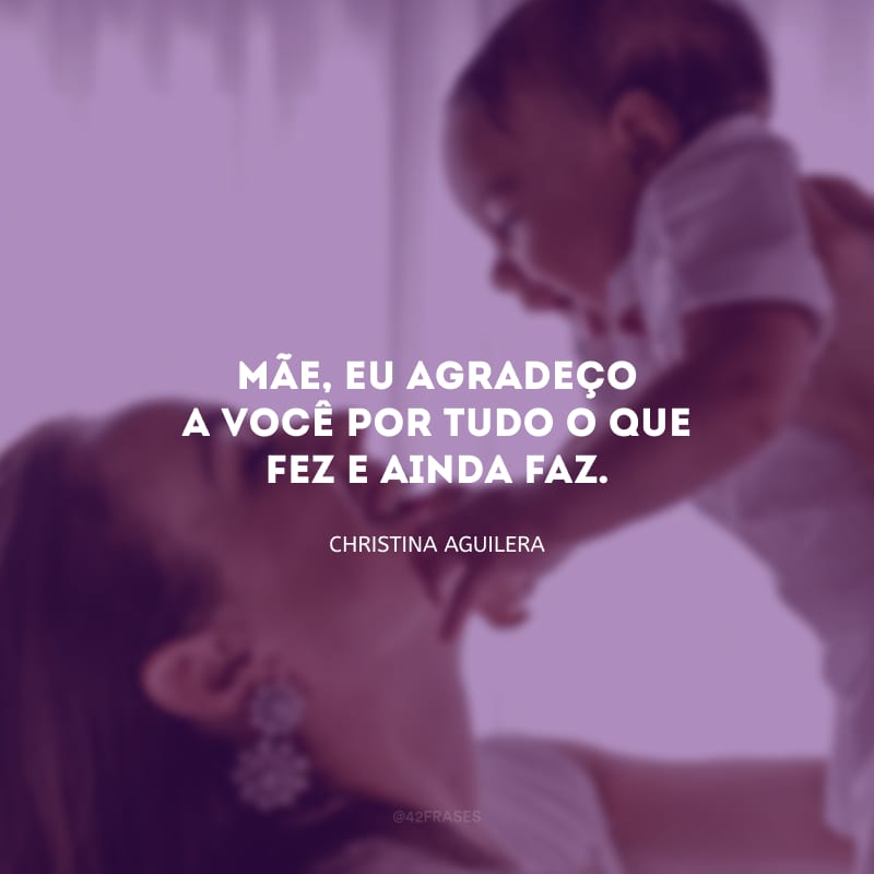 Mãe, eu agradeço a você por tudo o que fez e ainda faz.