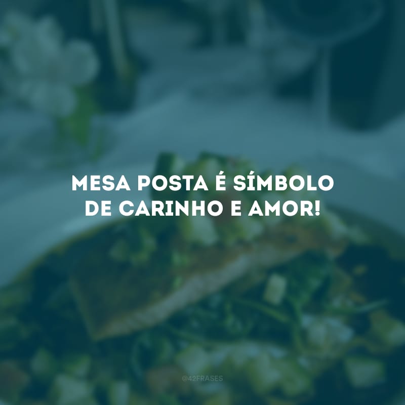 Mesa posta é símbolo de carinho e amor!