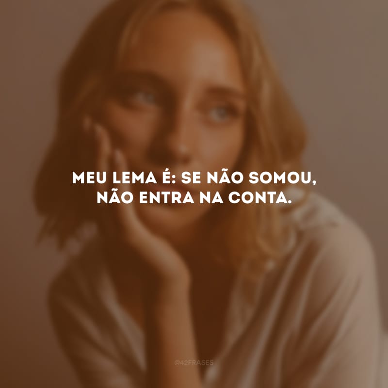 Meu lema é: se não somou, não entra na conta.