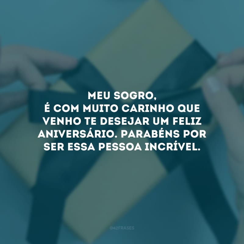 Meu sogro, é com muito carinho que venho te desejar um feliz aniversário. Parabéns por ser essa pessoa incrível.