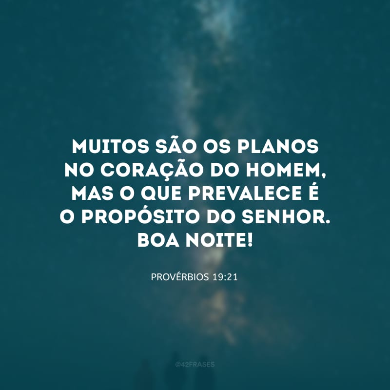 Muitos são os planos no coração do homem, mas o que prevalece é o propósito do Senhor. Boa noite!