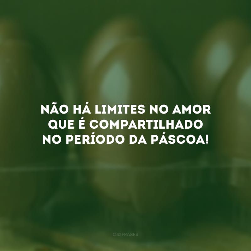 Não há limites no amor que é compartilhado no período da Páscoa!