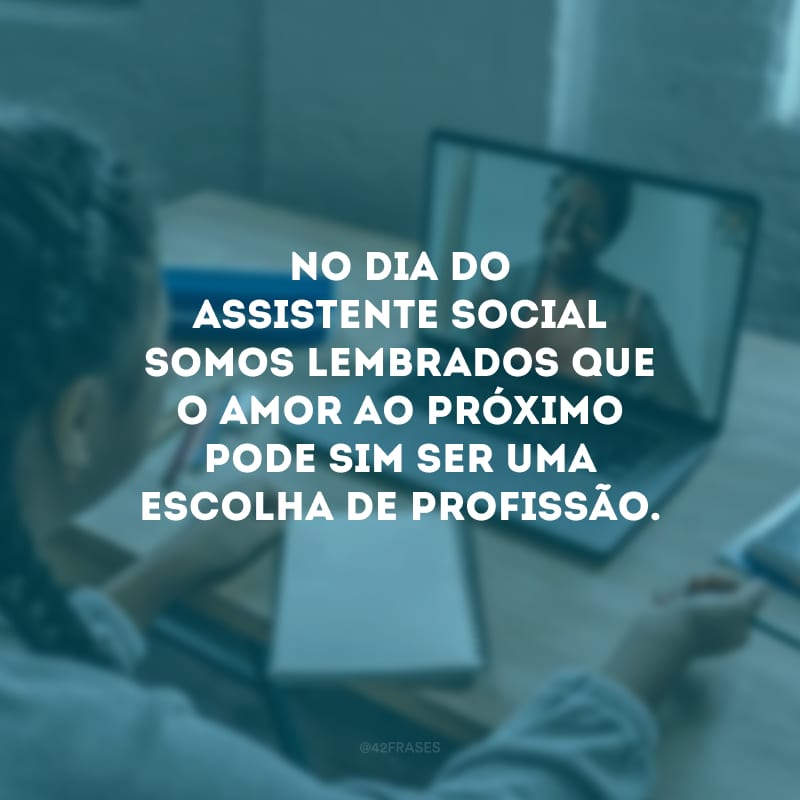 No Dia do Assistente Social somos lembrados que o amor ao próximo pode sim ser uma escolha de profissão.