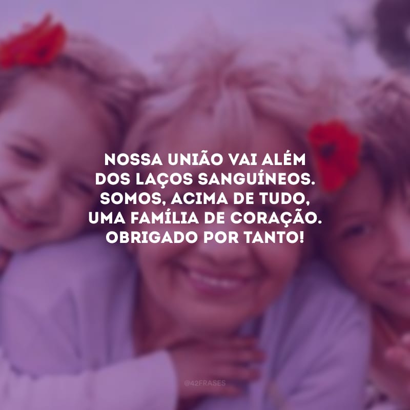 Nossa união vai além dos laços sanguíneos. Somos, acima de tudo, uma família de coração. Obrigado por tanto!