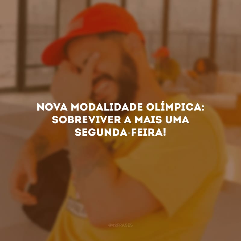 Nova modalidade olímpica: sobreviver a mais uma segunda-feira!