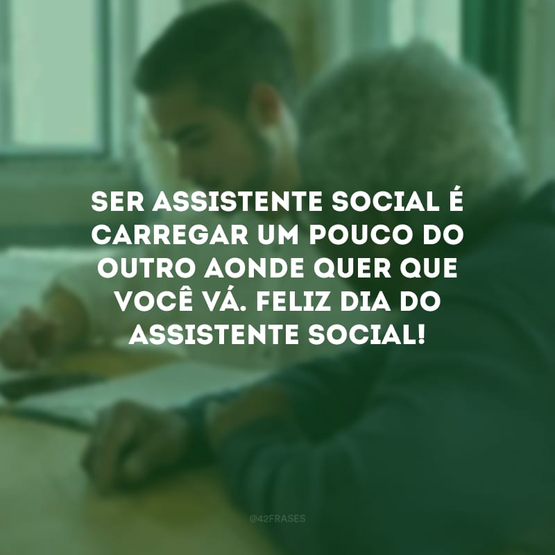 Ser assistente social é carregar um pouco do outro aonde quer que você vá. Feliz Dia do Assistente Social!