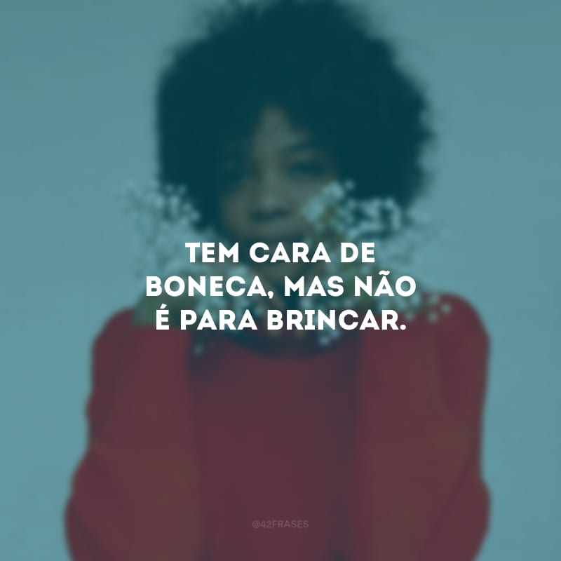 Tem cara de boneca, mas não é para brincar.