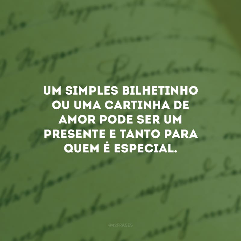 Um simples bilhetinho ou uma cartinha de amor pode ser um presente e tanto para quem é especial.