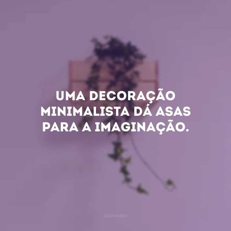 Uma decoração minimalista dá asas para a imaginação.