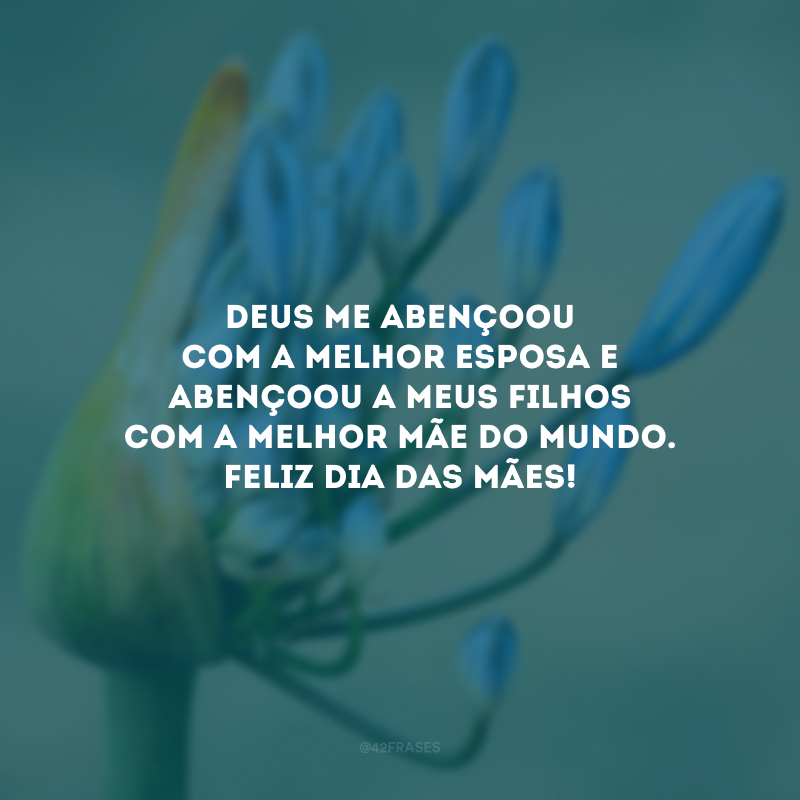 Deus me abençoou com a melhor esposa e abençoou a meus filhos com a melhor mãe do mundo. Feliz Dia das Mães!