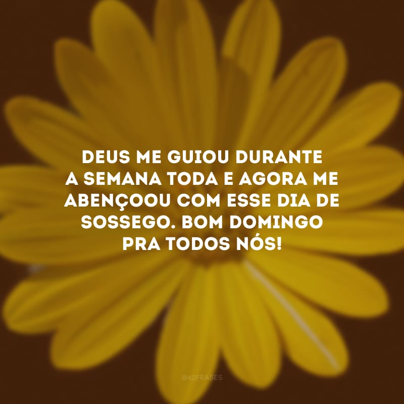 Deus me guiou durante a semana toda e agora me abençoou com esse dia de sossego. Bom domingo pra todos nós!