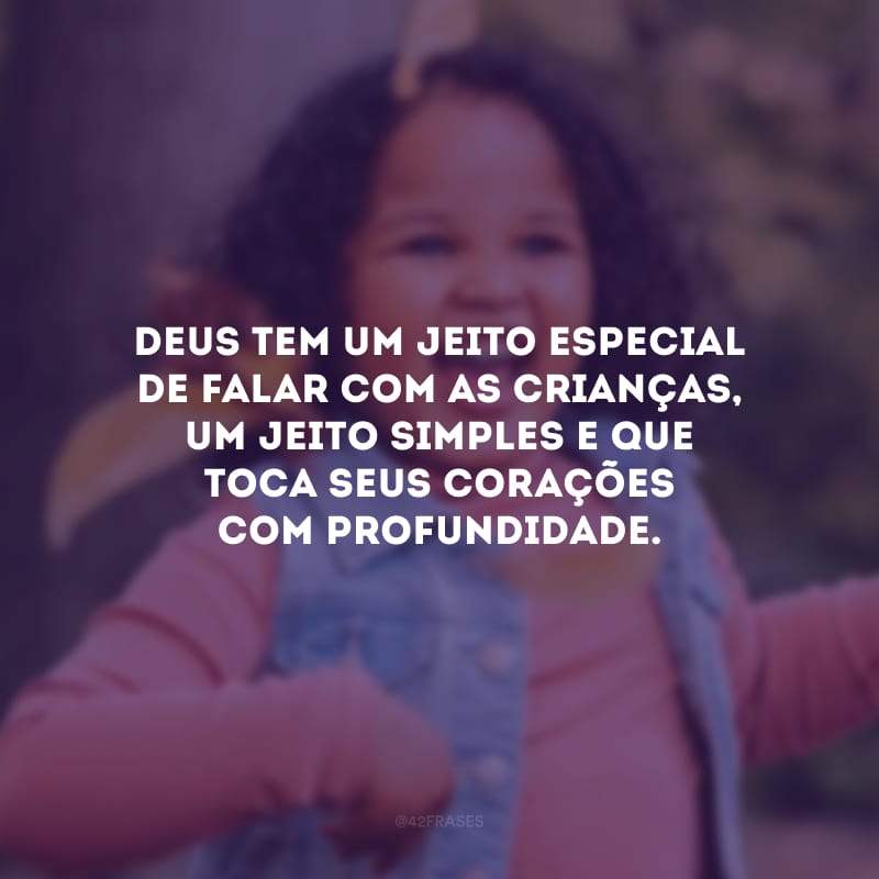 Deus tem um jeito especial de falar com as crianças, um jeito simples e que toca seus corações com profundidade.