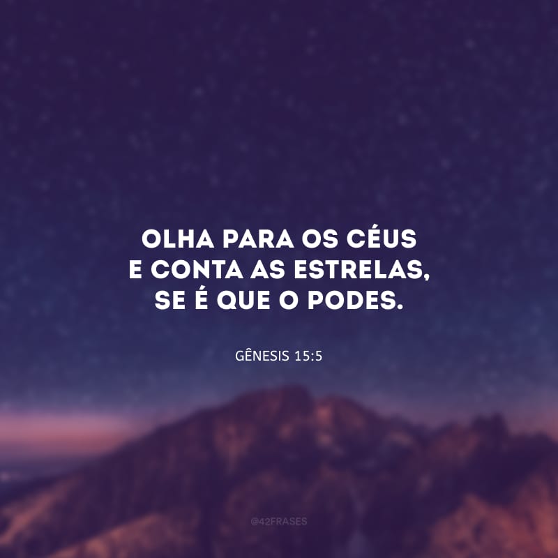 Olha para os céus e conta as estrelas, se é que o podes.