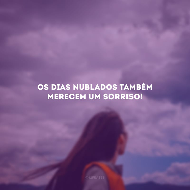 Os dias nublados também merecem um sorriso!