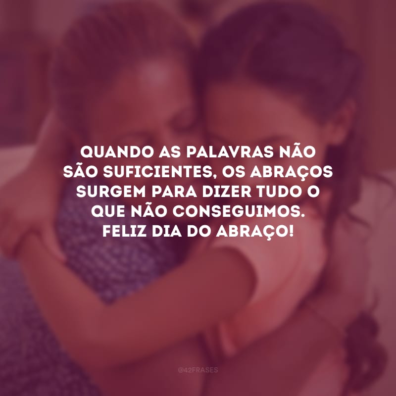 Quando as palavras não são suficientes, os abraços surgem para dizer tudo o que não conseguimos. Feliz Dia do Abraço!