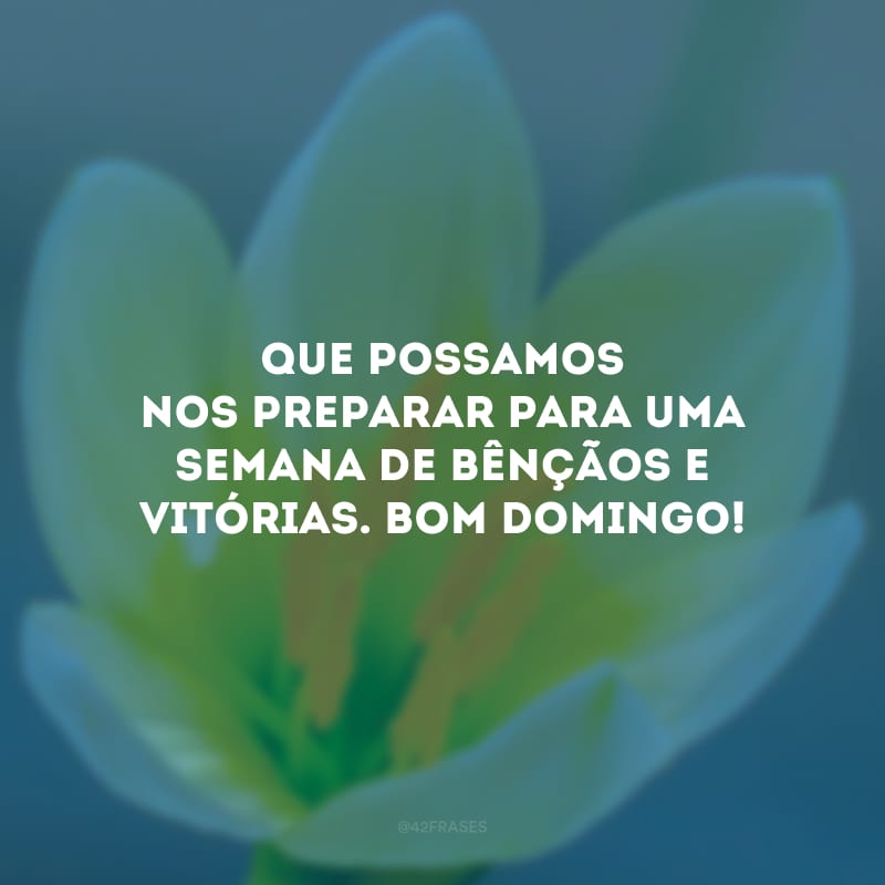 Que possamos nos preparar para uma semana de bênçãos e vitórias. Bom domingo!