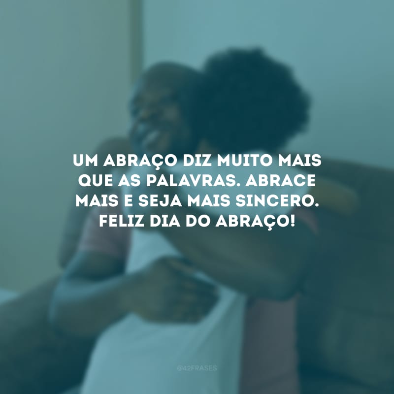 Um abraço diz muito mais que as palavras. Abrace mais e seja mais sincero. Feliz Dia do Abraço!