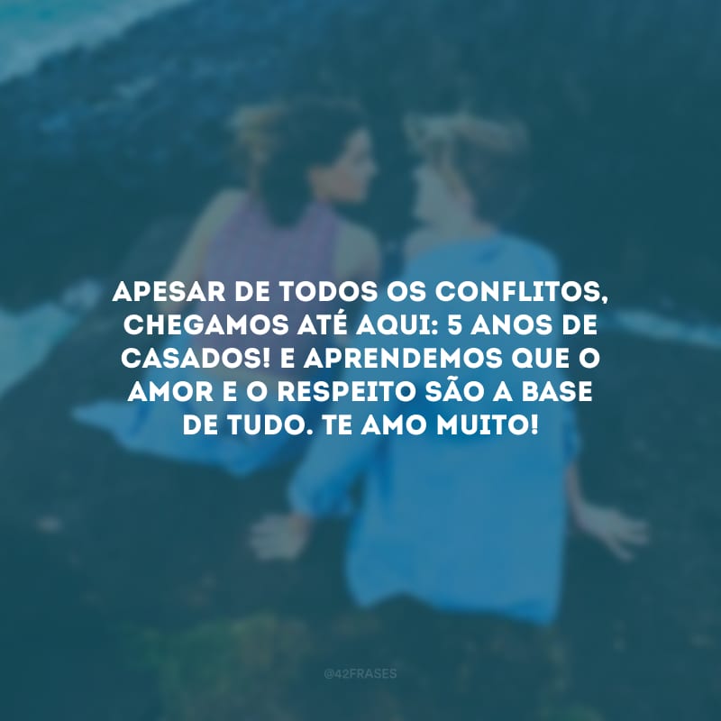 Apesar de todos os conflitos, chegamos até aqui: 5 anos de casados! E aprendemos que o amor e o respeito são a base de tudo. Te amo muito! 