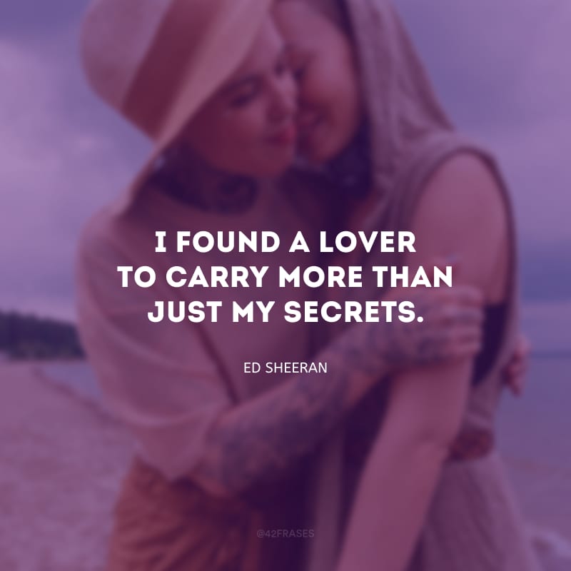 I found a lover to carry more than just my secrets. (Eu encontrei um amor para carregar mais do que apenas meus segredos.)