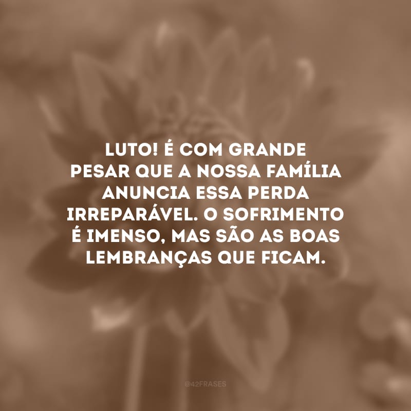 Luto! É com grande pesar que a nossa família anuncia essa perda irreparável. O sofrimento é imenso, mas são as boas lembranças que ficam.