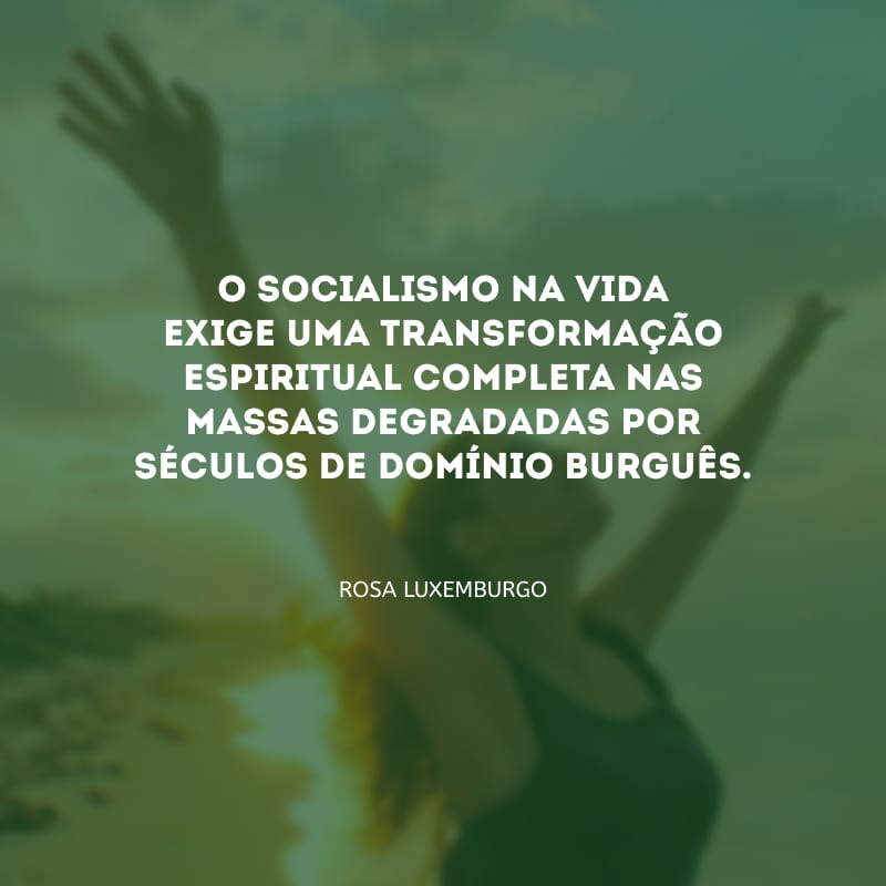 O socialismo na vida exige uma transformação espiritual completa nas massas degradadas por séculos de domínio burguês.