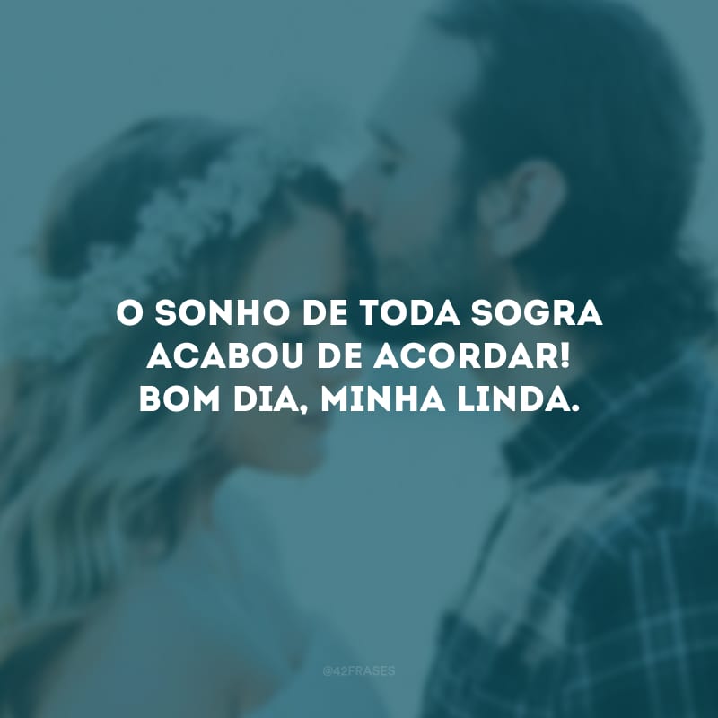 O sonho de toda sogra acabou de acordar! Bom dia, minha linda.