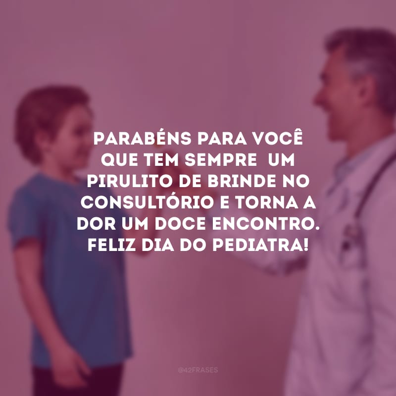 Parabéns para você que tem sempre  um pirulito de brinde no consultório e torna a dor um doce encontro. Feliz Dia do Pediatra!