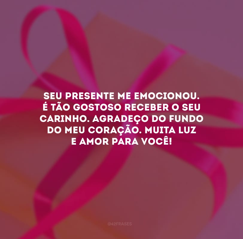 Seu presente me emocionou. É tão gostoso receber o seu carinho. Agradeço do fundo do meu coração. Muita luz e amor para você!