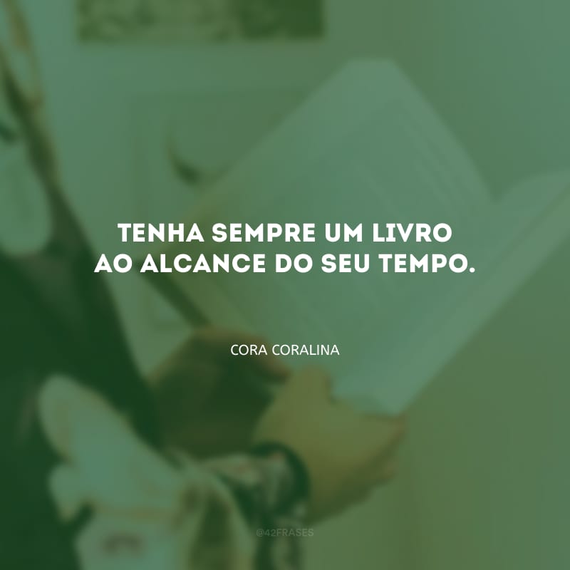 Tenha sempre um livro ao alcance do seu tempo.