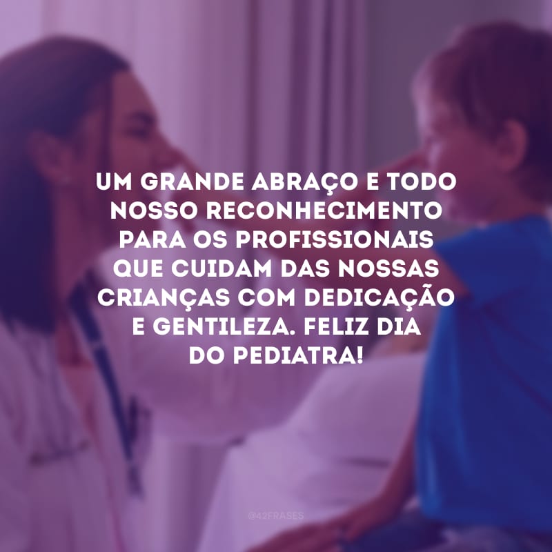 Um grande abraço e todo nosso reconhecimento para os profissionais que cuidam das nossas crianças com dedicação e gentileza. Feliz Dia do Pediatra!