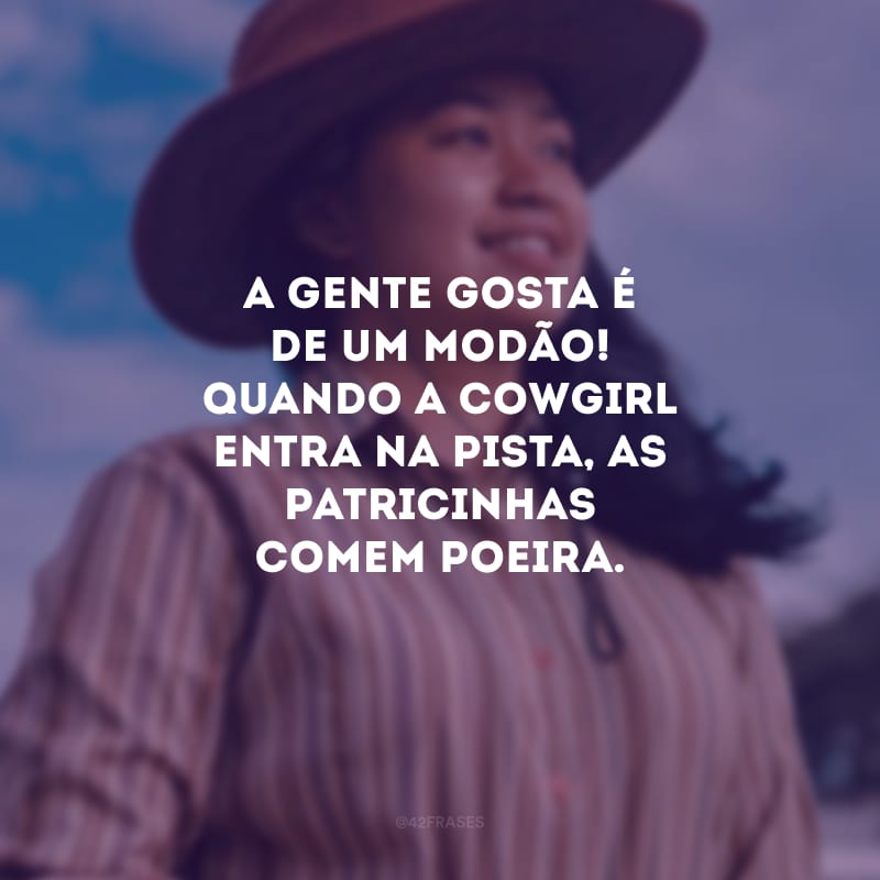 A gente gosta é de um modão! Quando a cowgirl entra na pista, as patricinhas comem poeira.