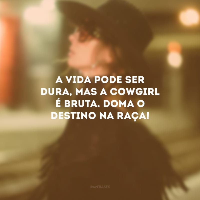 A vida pode ser dura, mas a cowgirl é bruta. Doma o destino na raça!