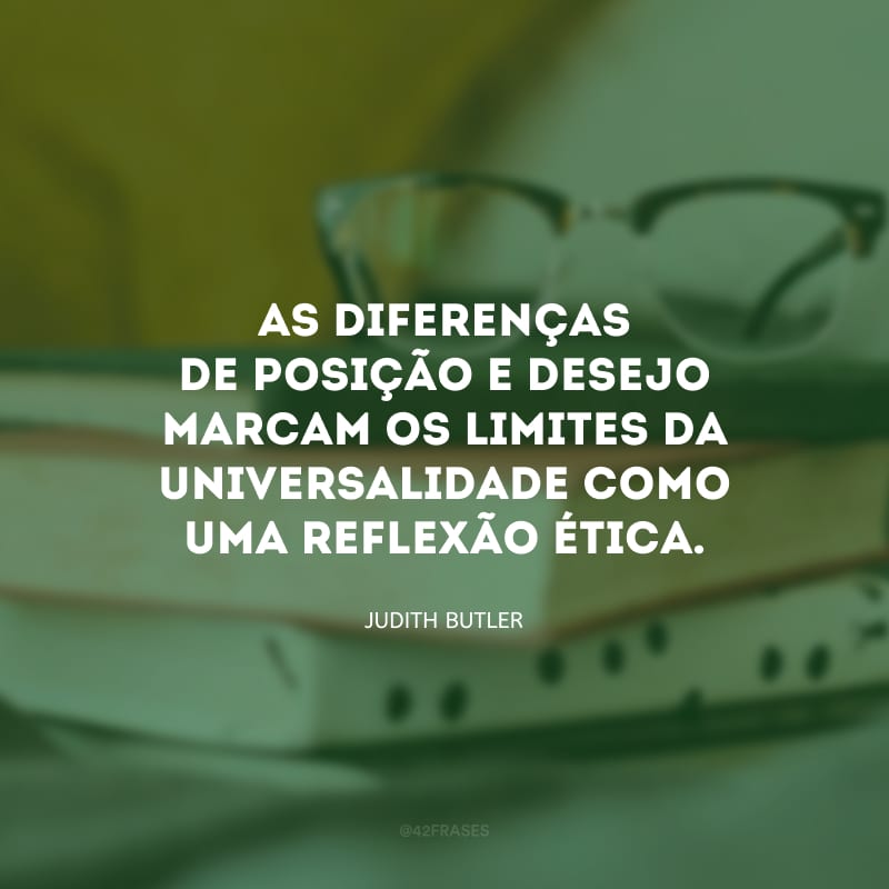 As diferenças de posição e desejo marcam os limites da universalidade como uma reflexão ética.