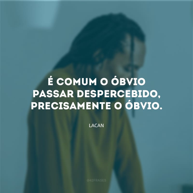 É comum o óbvio passar despercebido, precisamente o óbvio.