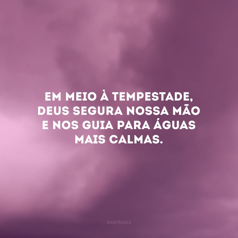 Em meio à tempestade, Deus segura nossa mão e nos guia para águas mais calmas.