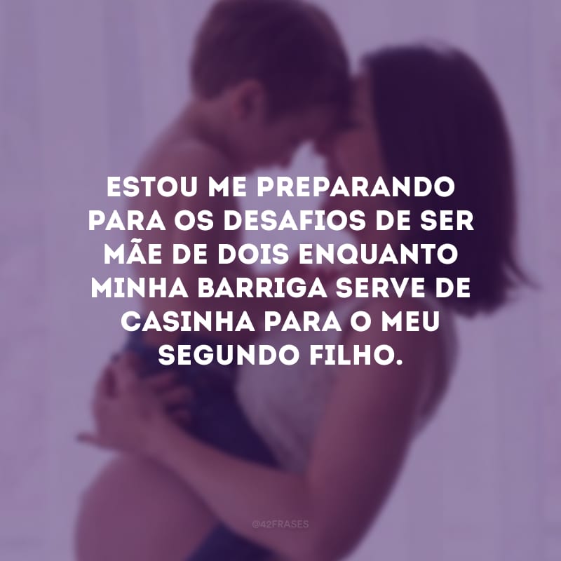 Estou me preparando para os desafios de ser mãe de dois enquanto minha barriga serve de casinha para o meu segundo filho.