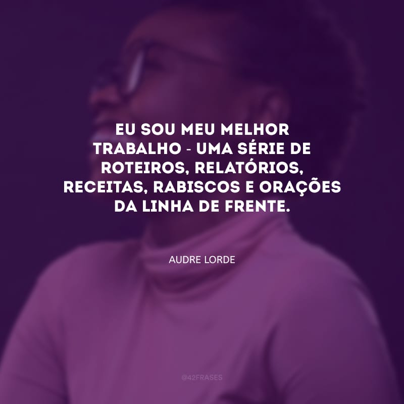 Eu sou meu melhor trabalho - uma série de roteiros, relatórios, receitas, rabiscos e orações da linha de frente.