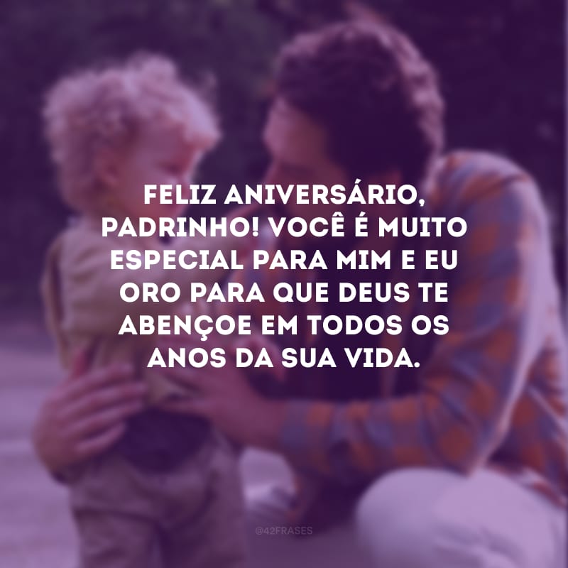 Feliz aniversário, padrinho! Você é muito especial para mim e eu oro para que Deus te abençoe em todos os anos da sua vida.