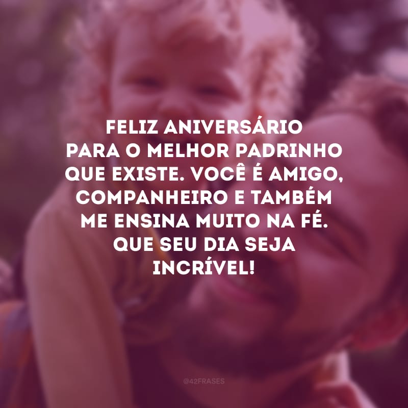 Feliz aniversário para o melhor padrinho que existe. Você é amigo, companheiro e também me ensina muito na fé. Que seu dia seja incrível!